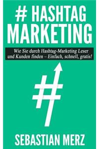 # Hashtag-Marketing: Wie Sie Durch Hashtag-Marketing Leser Und Kunden Finden - Einfach, Schnell, Gratis!