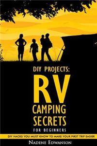 RV Camping Secrets for Beginners. DIY Hacks You Must Know to Make Your First Trip Easier: (Rv Living, RV Travel, RV Camping, RV Books, RV Living Full