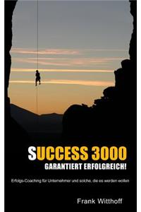 Success 3000: Garantiert Erfolgreich!: Erfolgs-Coaching FÃ¼r Unternehmer Und Solche, Die Es Werden Wollen.