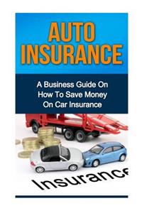 Auto Insurance: A Business Guide on How to Save Money on Car Insurance