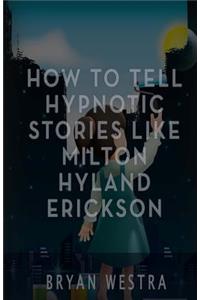 How To Tell Hypnotic Stories Like Milton Hyland Erickson