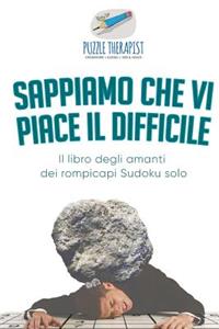Sappiamo che vi piace il difficile Il libro degli amanti dei rompicapi Sudoku solo
