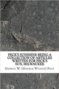 Pecks Sunshine Being a Collection of Articles Written for Pecks Sun, Milwaukee