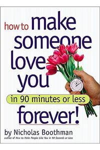 How to Make Someone Love You Forever! in 90 Minutes or Less
