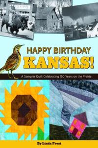 Happy Birthday Kansas!: A Sampler Quilt Celebrating 150 Years on the Prairie