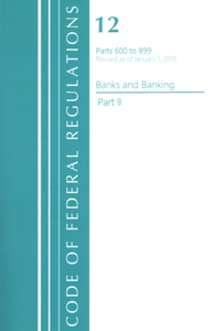 Code of Federal Regulations, Title 12 Banks and Banking 600-899, Revised as of January 1, 2021