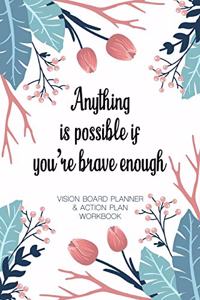 Anything Is Possible If You're brave enough - Vision Board Planner & Action Plan Workbook