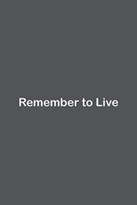Remember to Live