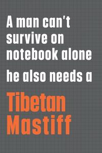A man can't survive on notebook alone he also needs a Tibetan Mastiff