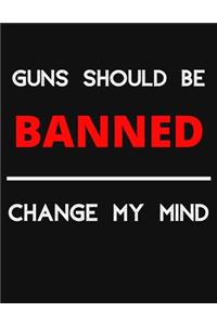 Guns Should Be Banned - Change My Mind