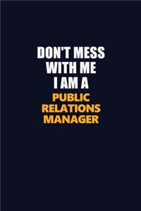 Don't Mess With Me I Am A Public Relations Manager