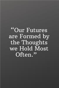 Our Futures Are Formed by the Thoughts We Hold Most Often