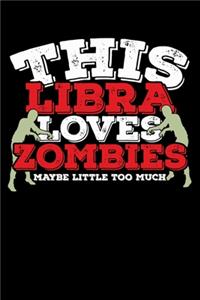 This Libra Loves Zombies Maybe Little Too Much Notebook