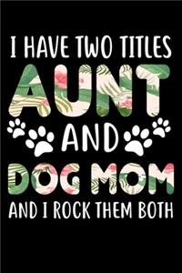 I Have Two Titles Aunt And Dog Mom And I Rock Them Both