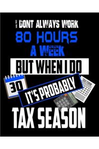 I Don't Always Work 80 Hours A Week But When I Do It's Probably Tax Season