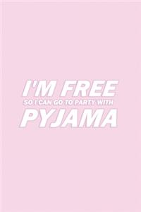I'm Free So I Can Go to Party with Pyjama