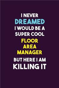 I Never Dreamed I would Be A Super Cool Floor Area Manager But Here I Am Killing It