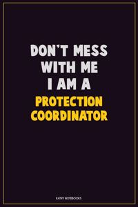 Don't Mess With Me, I Am A Protection Coordinator