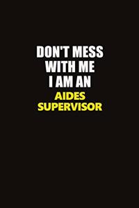 Don't Mess With Me I Am An Aides Supervisor
