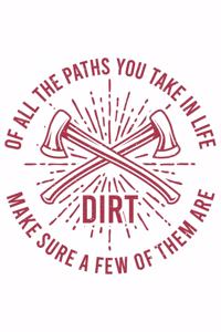 Of All The Paths You Take In Life Make Sure A Few Of Them Are Dirt