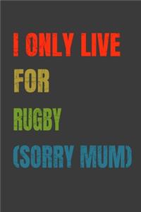I Only Live For Rugby (Sorry Mum)