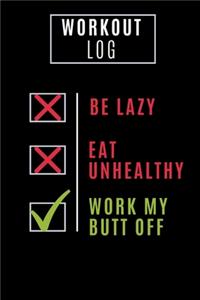 Workout Log Be Lazy Eat Unhealthy Work My Butt Off