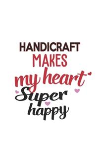 Handicraft Makes My Heart Super Happy Handicraft Lovers Handicraft Obsessed Notebook A beautiful