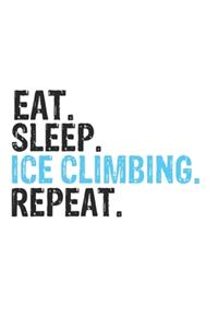 Eat Sleep Ice Climbing Repeat Best Gift for Ice Climbing Fans Notebook A beautiful