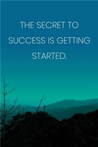 Inspirational Quote Notebook - 'The Secret To Success Is Getting Started.' - Inspirational Journal to Write in - Inspirational Quote Diary