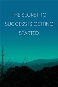 Inspirational Quote Notebook - 'The Secret To Success Is Getting Started.' - Inspirational Journal to Write in - Inspirational Quote Diary