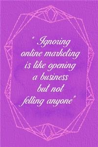 Ignoring Online Marketing Is Like Opening A Business But Not Felling Anyone: Marketing Notebook Journal Composition Blank Lined Diary Notepad 120 Pages Paperback Purple