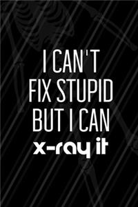 I Can't Fix Stupid But I Can X-Ray It