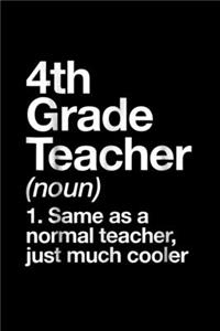4Th Grade Teacher (Noun) 1.Same As A Normal Teacher, Just Much Cooler
