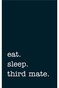 eat. sleep. third mate. - Lined Notebook