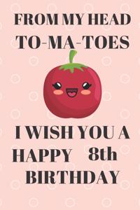 FROM MY HEAD TO-MA-TOES I WISH YOU A HAPPY8th Birthday