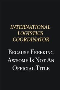 International Logistics Coordinator Because Freeking Awsome is not an official title