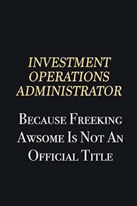 Investment Operations Administrator Because Freeking Awsome is not an official title