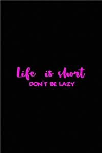 Life is short. Don't be lazy