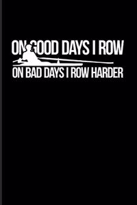 On Good Days I Row On Bad Days I Row Harder