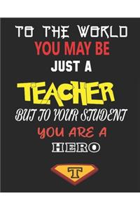 To the World You May Be Just a Teacher But to Your Student You Are a Hero: Weekly and Monthly Teacher Planner - Academic Year Lesson Plan and Record Book for Teachers)