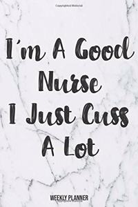 Weekly Planner I'm A Good Nurse I Just Cuss A Lot