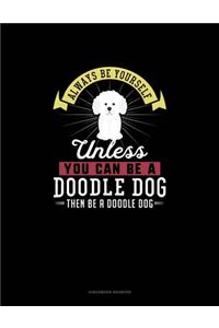 Always Be Yourself Unless You Can Be A Doodle Dog Then Be A Doodle Dog