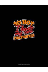 So Hot I Have My Own Firefighter