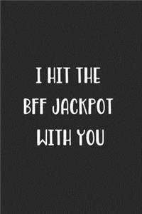 I Hit The BFF Jackpot With You