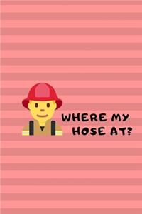 Where my hose at?