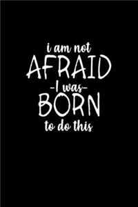 I Am Not Afraid I Was Born To Do This