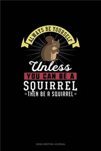 Always Be Yourself Unless You Can Be A Squirrel Then Be A Squirrel