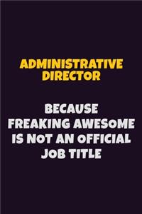 Administrative Director, Because Freaking Awesome Is Not An Official Job Title