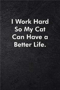 I Work Hard So My Cat Can Have a Better Life.