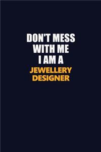 Don't Mess With Me I Am A Jewellery Designer